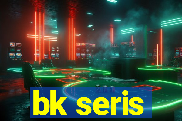 bk seris